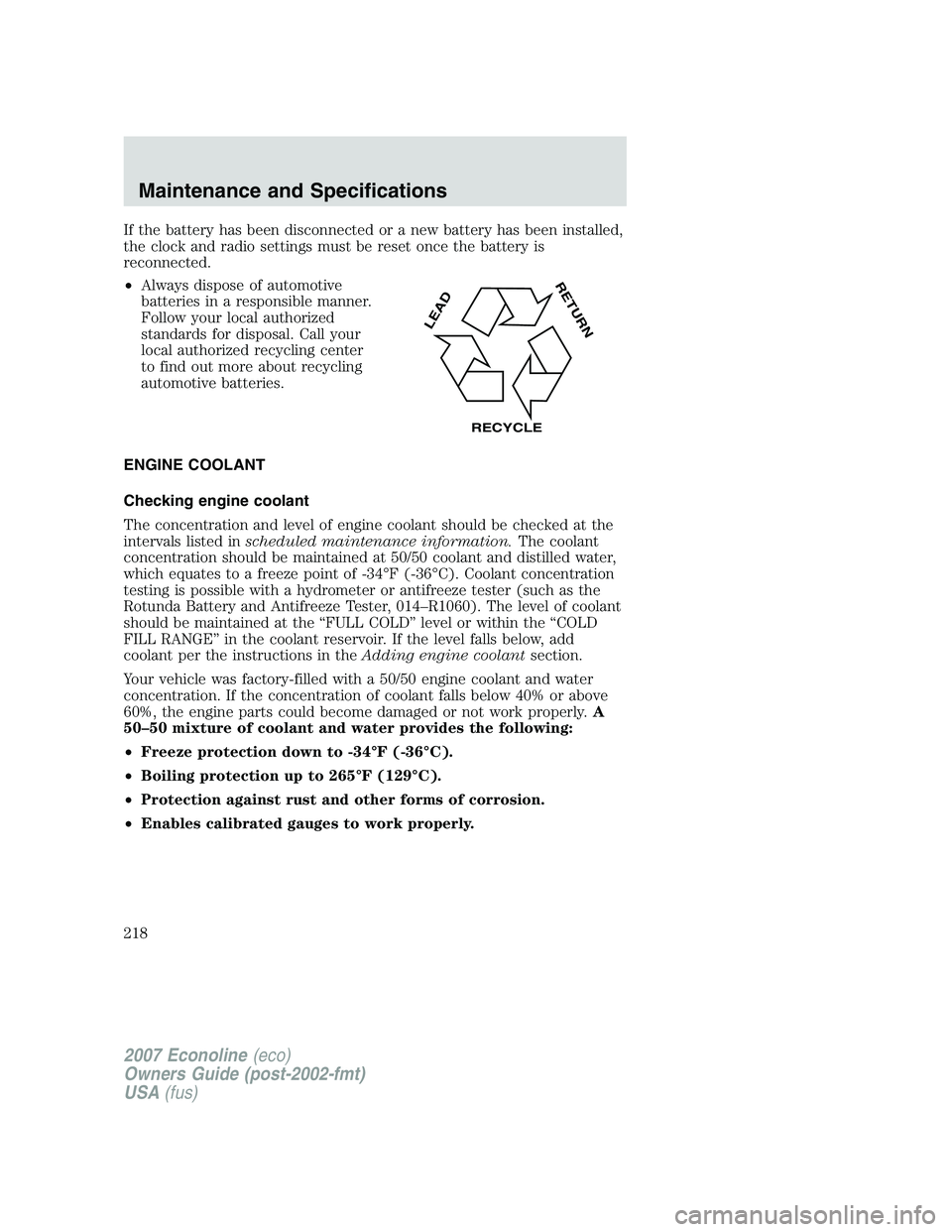 FORD E350 2007 Owners Manual If the battery has been disconnected or a new battery has been installed,
the clock and radio settings must be reset once the battery is
reconnected.
•Always dispose of automotive
batteries in a res FORD E350 2007 Owners Manual If the battery has been disconnected or a new battery has been installed,
the clock and radio settings must be reset once the battery is
reconnected.
•Always dispose of automotive
batteries in a res
