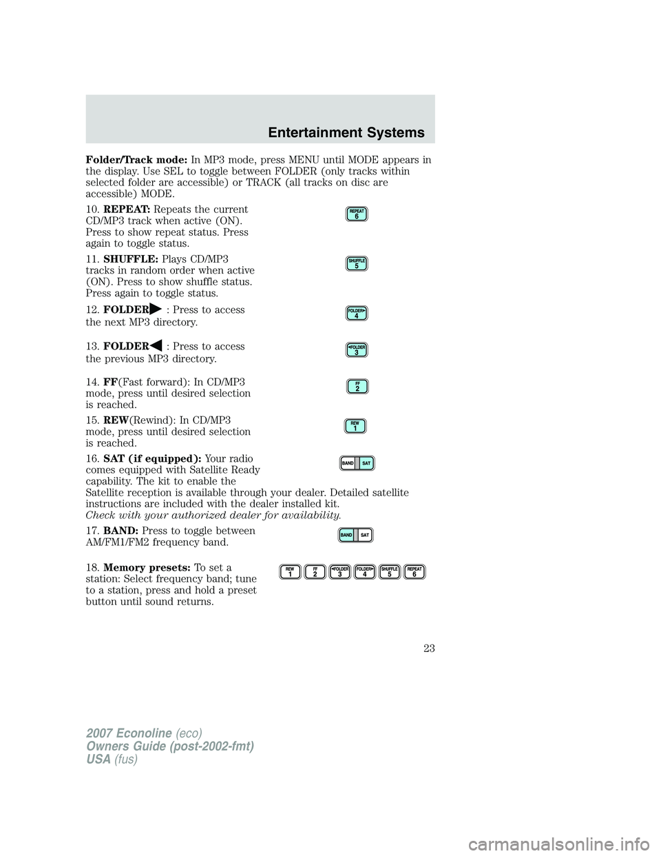 FORD E350 2007 Owners Manual Folder/Track mode:In MP3 mode, press MENU until MODE appears in
the display. Use SEL to toggle between FOLDER (only tracks within
selected folder are accessible) or TRACK (all tracks on disc are
acces FORD E350 2007 Owners Manual Folder/Track mode:In MP3 mode, press MENU until MODE appears in
the display. Use SEL to toggle between FOLDER (only tracks within
selected folder are accessible) or TRACK (all tracks on disc are
acces