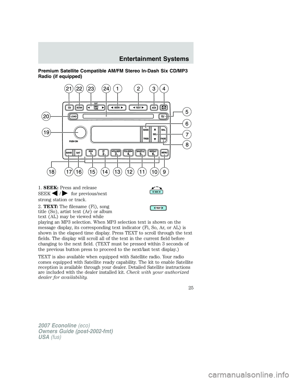 FORD E350 2007 Owners Manual Premium Satellite Compatible AM/FM Stereo In-Dash Six CD/MP3
Radio (if equipped)
1.SEEK:Press and release
SEEK
/for previous/next
strong station or track.
2.TEXT:The filename (Fi), song
title (So), ar FORD E350 2007 Owners Manual Premium Satellite Compatible AM/FM Stereo In-Dash Six CD/MP3
Radio (if equipped)
1.SEEK:Press and release
SEEK
/for previous/next
strong station or track.
2.TEXT:The filename (Fi), song
title (So), ar