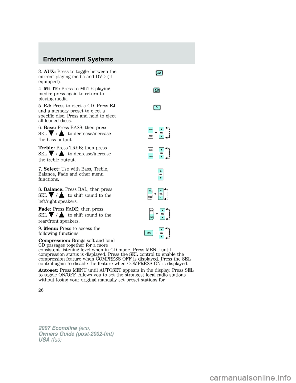 FORD E350 2007 Owners Manual 3.AUX:Press to toggle between the
current playing media and DVD (if
equipped).
4.MUTE:Press to MUTE playing
media; press again to return to
playing media
5.EJ:Press to eject a CD. Press EJ
and a memor FORD E350 2007 Owners Manual 3.AUX:Press to toggle between the
current playing media and DVD (if
equipped).
4.MUTE:Press to MUTE playing
media; press again to return to
playing media
5.EJ:Press to eject a CD. Press EJ
and a memor