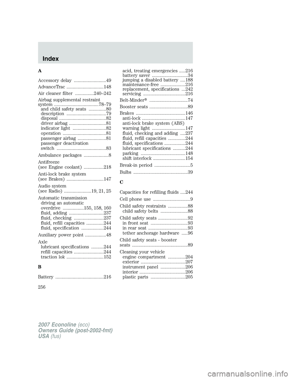 FORD E350 2007  Owners Manual A
Accessory delay ..........................49
AdvanceTrac ..............................148
Air cleaner filter ...............240–242
Airbag supplemental restraint
system ..........................