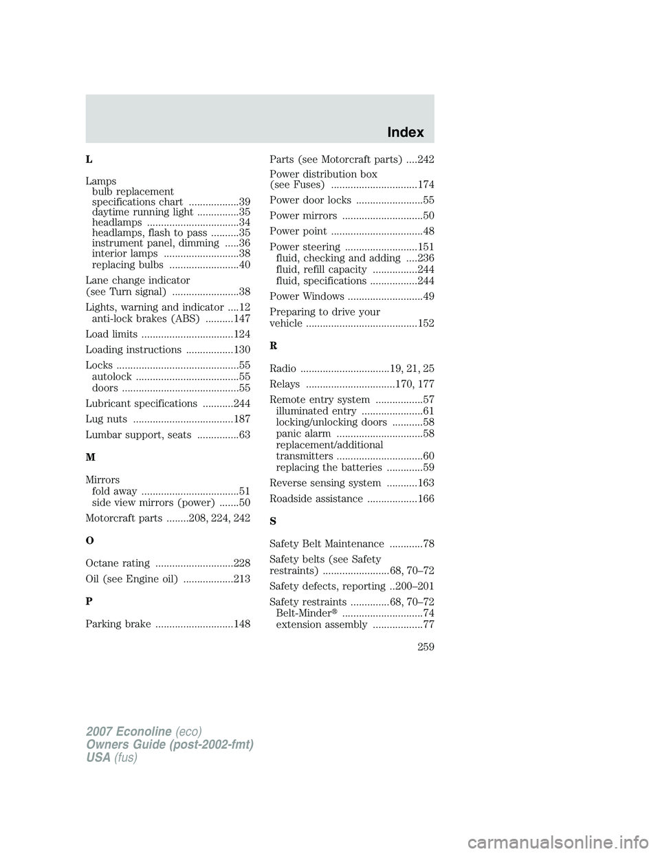 FORD E350 2007  Owners Manual L
Lamps
bulb replacement
specifications chart ..................39
daytime running light ...............35
headlamps .................................34
headlamps, flash to pass ..........35
instrumen