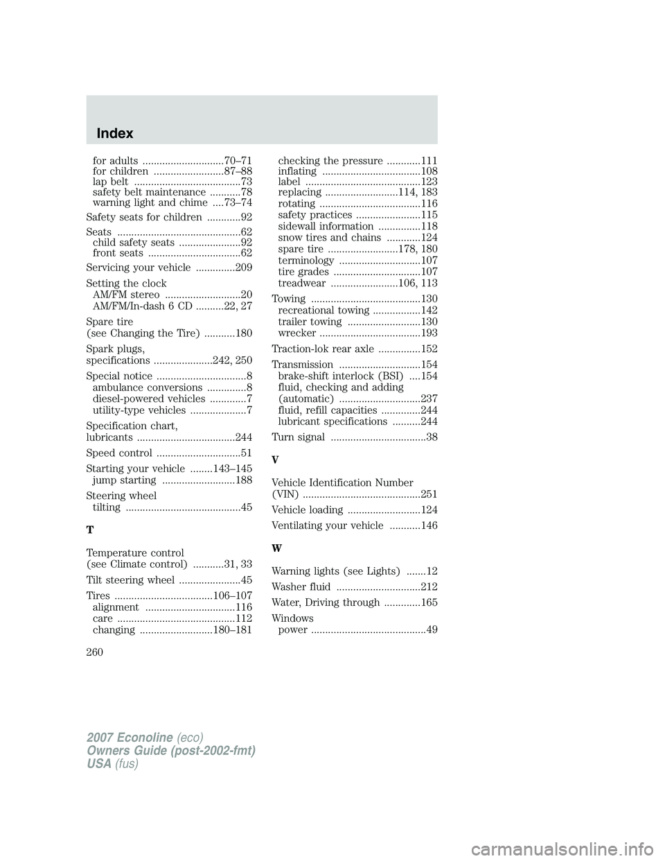 FORD E350 2007  Owners Manual for adults .............................70–71
for children .........................87–88
lap belt ......................................73
safety belt maintenance ...........78
warning light and 