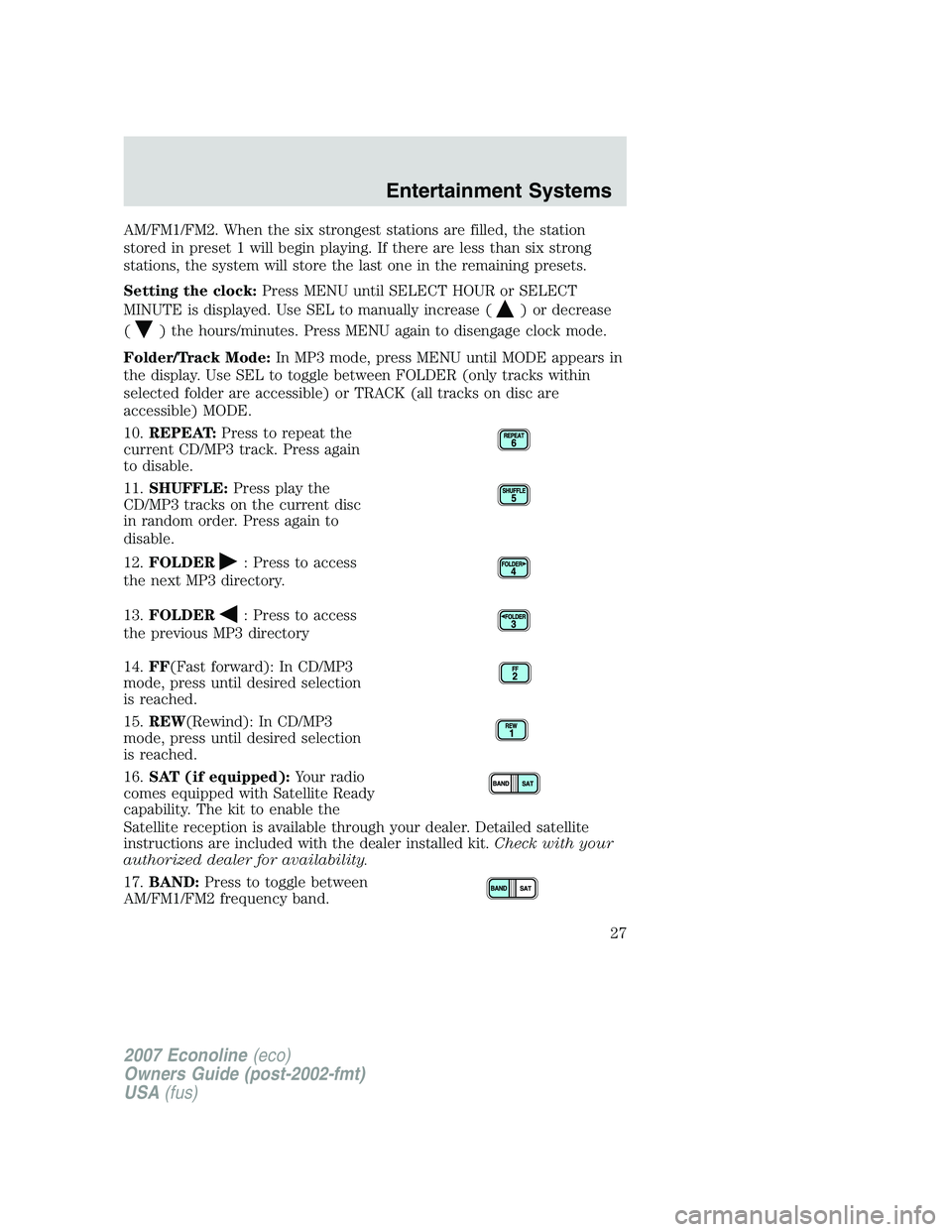FORD E350 2007 Owners Manual AM/FM1/FM2. When the six strongest stations are filled, the station
stored in preset 1 will begin playing. If there are less than six strong
stations, the system will store the last one in the remaini FORD E350 2007 Owners Manual AM/FM1/FM2. When the six strongest stations are filled, the station
stored in preset 1 will begin playing. If there are less than six strong
stations, the system will store the last one in the remaini