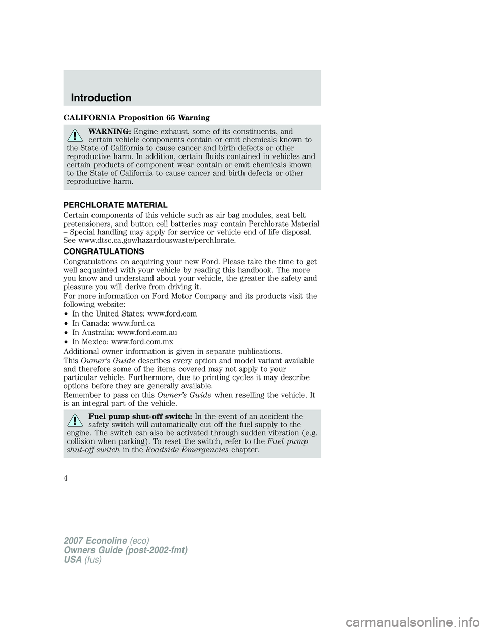 FORD E350 2007 Owners Manual CALIFORNIA Proposition 65 Warning
WARNING:Engine exhaust, some of its constituents, and
certain vehicle components contain or emit chemicals known to
the State of California to cause cancer and birth FORD E350 2007 Owners Manual CALIFORNIA Proposition 65 Warning
WARNING:Engine exhaust, some of its constituents, and
certain vehicle components contain or emit chemicals known to
the State of California to cause cancer and birth