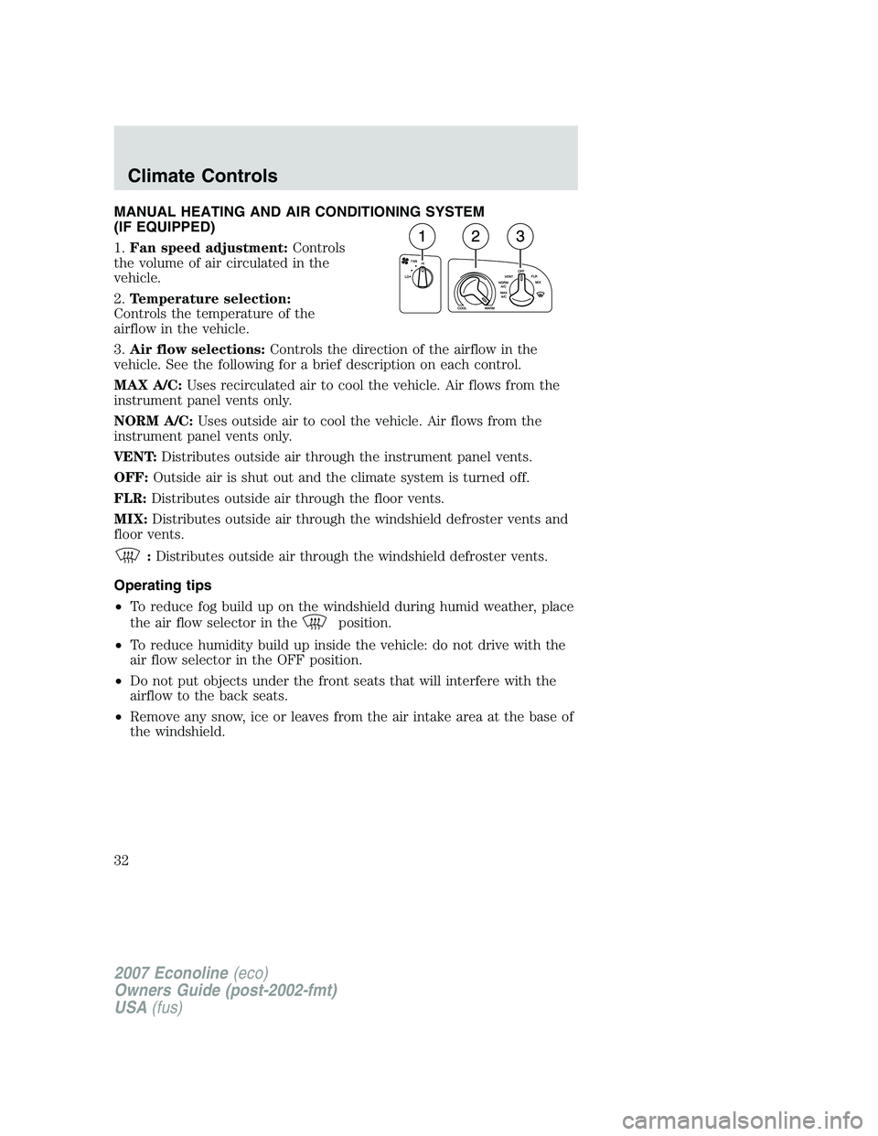 FORD E350 2007 Owners Guide MANUAL HEATING AND AIR CONDITIONING SYSTEM
(IF EQUIPPED)
1.Fan speed adjustment:Controls
the volume of air circulated in the
vehicle.
2.Temperature selection:
Controls the temperature of the
airflow i FORD E350 2007 Owners Guide MANUAL HEATING AND AIR CONDITIONING SYSTEM
(IF EQUIPPED)
1.Fan speed adjustment:Controls
the volume of air circulated in the
vehicle.
2.Temperature selection:
Controls the temperature of the
airflow i