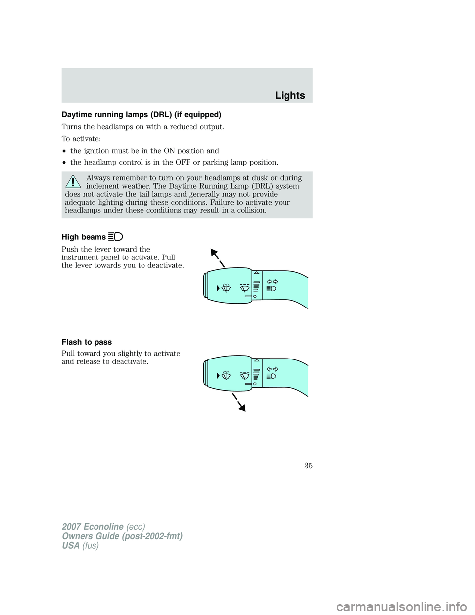 FORD E350 2007 Owners Guide Daytime running lamps (DRL) (if equipped)
Turns the headlamps on with a reduced output.
To activate:
•the ignition must be in the ON position and
•the headlamp control is in the OFF or parking lam FORD E350 2007 Owners Guide Daytime running lamps (DRL) (if equipped)
Turns the headlamps on with a reduced output.
To activate:
•the ignition must be in the ON position and
•the headlamp control is in the OFF or parking lam