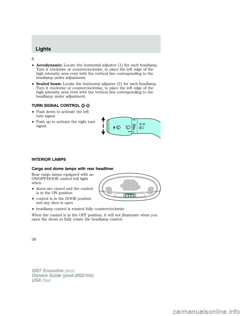 FORD E350 2007 Owners Guide 8.
•Aerodynamic:Locate the horizontal adjuster (1) for each headlamp.
Turn it clockwise or counterclockwise, to place the left edge of the
high intensity area even with the vertical line correspondi FORD E350 2007 Owners Guide 8.
•Aerodynamic:Locate the horizontal adjuster (1) for each headlamp.
Turn it clockwise or counterclockwise, to place the left edge of the
high intensity area even with the vertical line correspondi