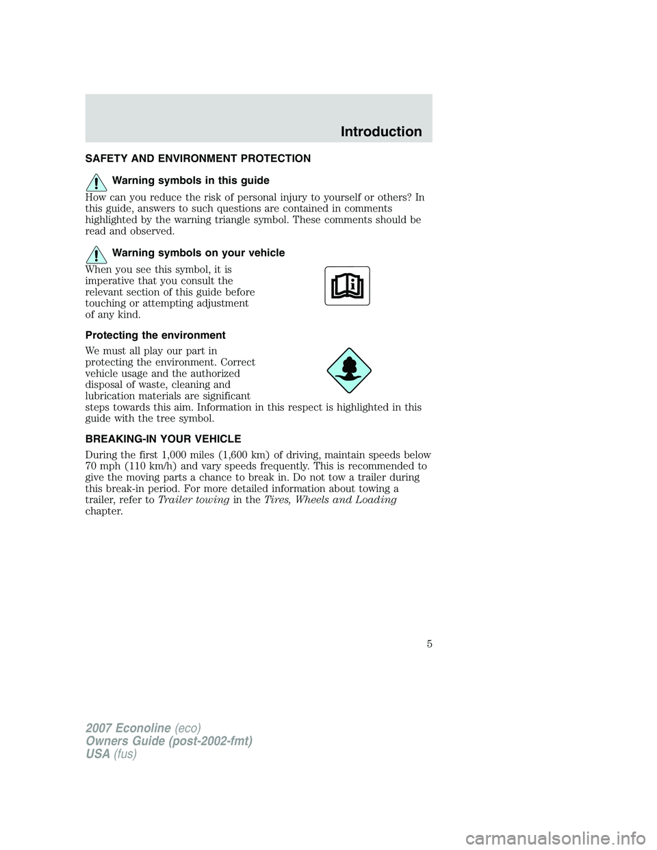 FORD E350 2007 Owners Manual SAFETY AND ENVIRONMENT PROTECTION
Warning symbols in this guide
How can you reduce the risk of personal injury to yourself or others? In
this guide, answers to such questions are contained in comments FORD E350 2007 Owners Manual SAFETY AND ENVIRONMENT PROTECTION
Warning symbols in this guide
How can you reduce the risk of personal injury to yourself or others? In
this guide, answers to such questions are contained in comments