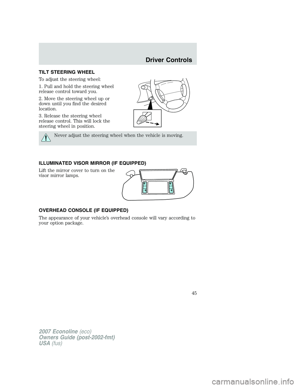 FORD E350 2007 Service Manual TILT STEERING WHEEL
To adjust the steering wheel:
1. Pull and hold the steering wheel
release control toward you.
2. Move the steering wheel up or
down until you find the desired
location.
3. Release FORD E350 2007 Service Manual TILT STEERING WHEEL
To adjust the steering wheel:
1. Pull and hold the steering wheel
release control toward you.
2. Move the steering wheel up or
down until you find the desired
location.
3. Release