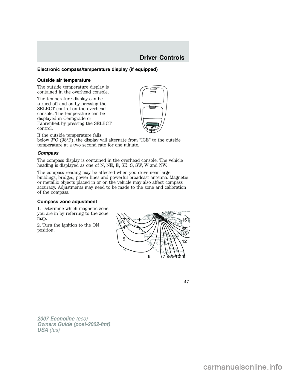 FORD E350 2007 Service Manual Electronic compass/temperature display (if equipped)
Outside air temperature
The outside temperature display is
contained in the overhead console.
The temperature display can be
turned off and on by p FORD E350 2007 Service Manual Electronic compass/temperature display (if equipped)
Outside air temperature
The outside temperature display is
contained in the overhead console.
The temperature display can be
turned off and on by p