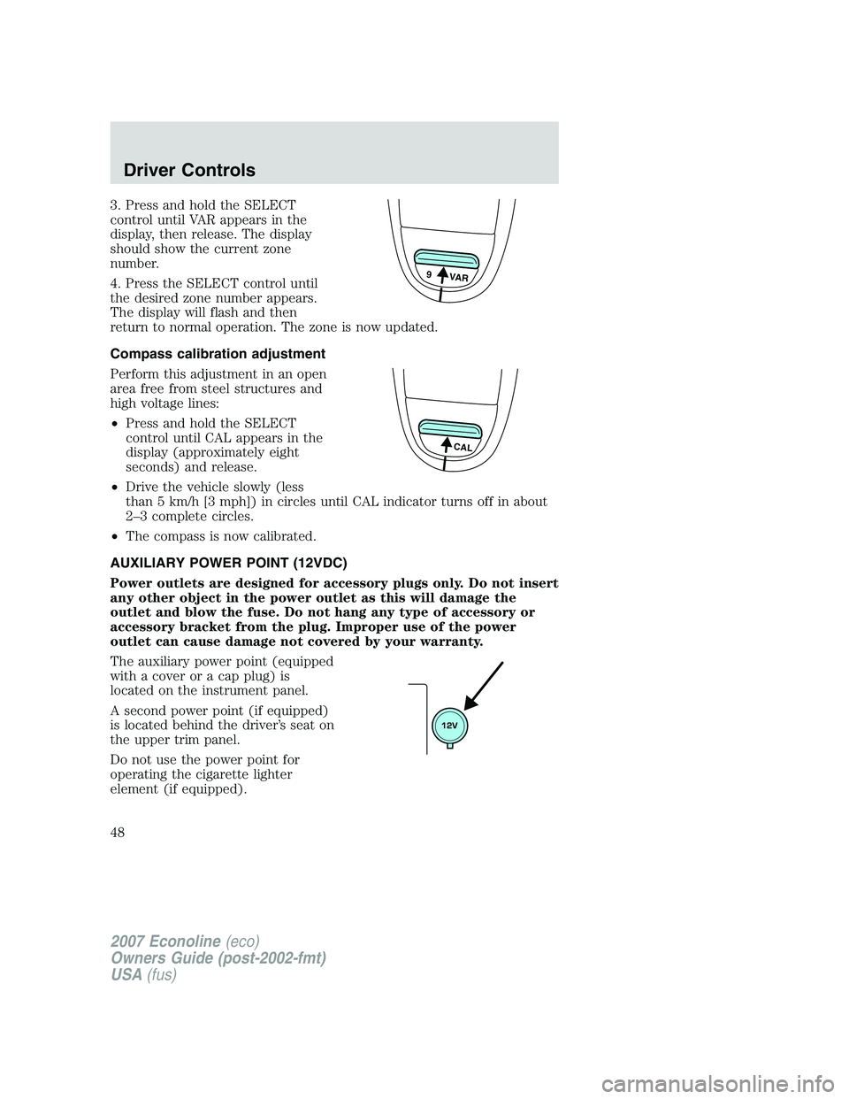 FORD E350 2007 Service Manual 3. Press and hold the SELECT
control until VAR appears in the
display, then release. The display
should show the current zone
number.
4. Press the SELECT control until
the desired zone number appears. FORD E350 2007 Service Manual 3. Press and hold the SELECT
control until VAR appears in the
display, then release. The display
should show the current zone
number.
4. Press the SELECT control until
the desired zone number appears.