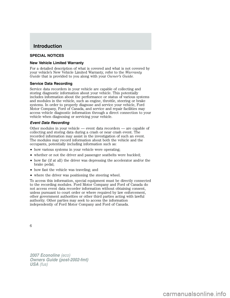 FORD E350 2007 Owners Manual SPECIAL NOTICES
New Vehicle Limited Warranty
For a detailed description of what is covered and what is not covered by
your vehicle’s New Vehicle Limited Warranty, refer to theWarranty
Guidethat is p FORD E350 2007 Owners Manual SPECIAL NOTICES
New Vehicle Limited Warranty
For a detailed description of what is covered and what is not covered by
your vehicle’s New Vehicle Limited Warranty, refer to theWarranty
Guidethat is p