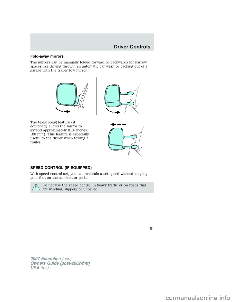 FORD E350 2007 Workshop Manual Fold-away mirrors
The mirrors can be manually folded forward or backwards for narrow
spaces like driving through an automatic car wash or backing out of a
garage with the trailer tow mirror.
The teles FORD E350 2007 Workshop Manual Fold-away mirrors
The mirrors can be manually folded forward or backwards for narrow
spaces like driving through an automatic car wash or backing out of a
garage with the trailer tow mirror.
The teles
