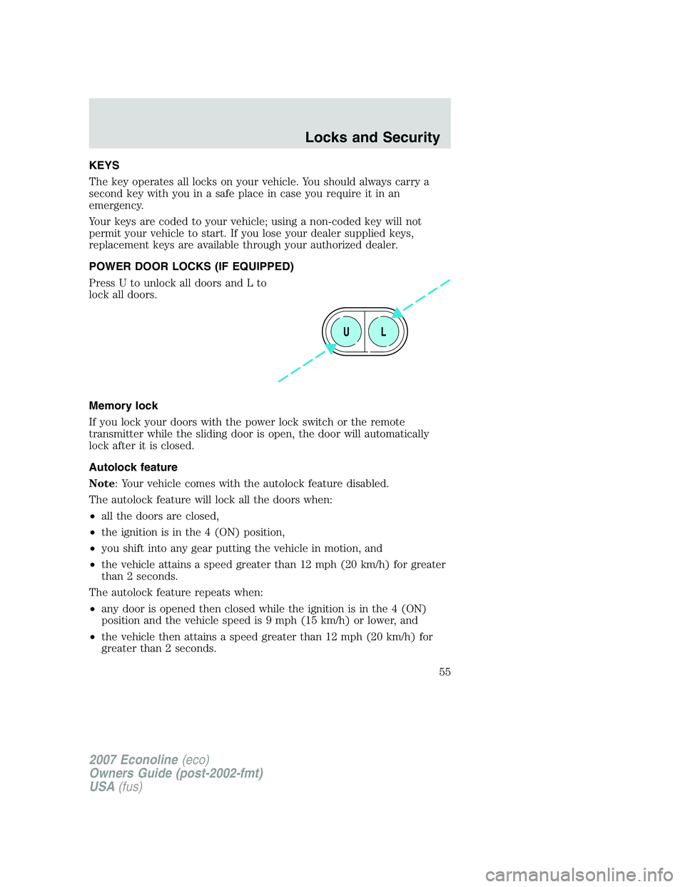 FORD E350 2007 Workshop Manual KEYS
The key operates all locks on your vehicle. You should always carry a
second key with you in a safe place in case you require it in an
emergency.
Your keys are coded to your vehicle; using a non- FORD E350 2007 Workshop Manual KEYS
The key operates all locks on your vehicle. You should always carry a
second key with you in a safe place in case you require it in an
emergency.
Your keys are coded to your vehicle; using a non-