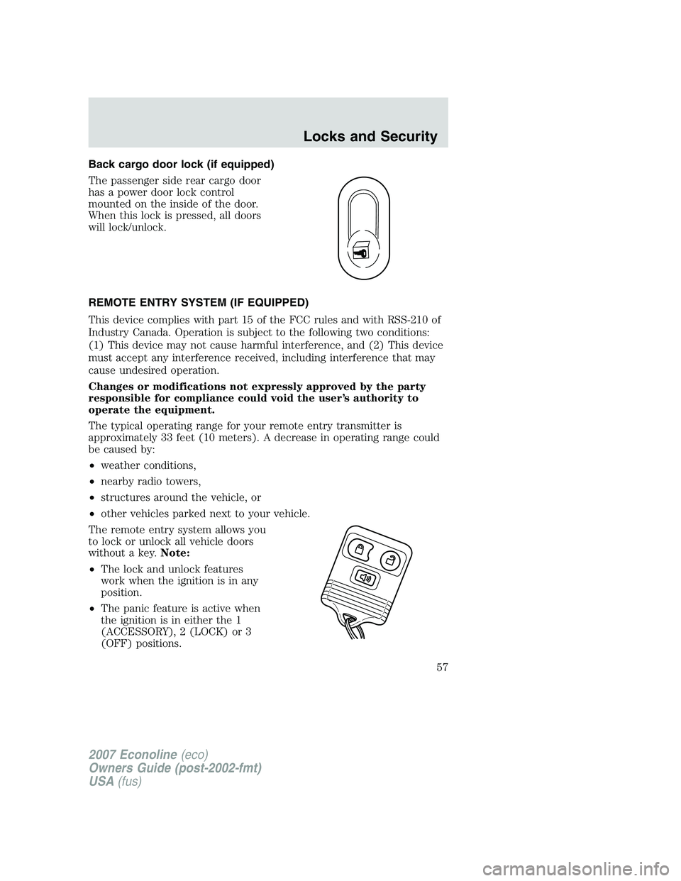 FORD E350 2007 Workshop Manual Back cargo door lock (if equipped)
The passenger side rear cargo door
has a power door lock control
mounted on the inside of the door.
When this lock is pressed, all doors
will lock/unlock.
REMOTE ENT FORD E350 2007 Workshop Manual Back cargo door lock (if equipped)
The passenger side rear cargo door
has a power door lock control
mounted on the inside of the door.
When this lock is pressed, all doors
will lock/unlock.
REMOTE ENT