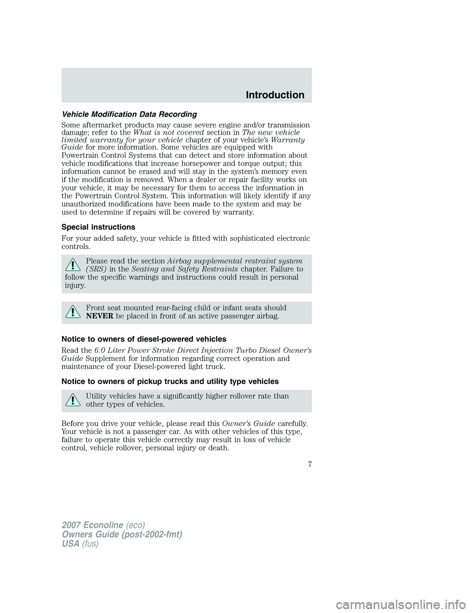 FORD E350 2007 Owners Manual Vehicle Modification Data Recording
Some aftermarket products may cause severe engine and/or transmission
damage; refer to theWhat is not coveredsection inThe new vehicle
limited warranty for your veh FORD E350 2007 Owners Manual Vehicle Modification Data Recording
Some aftermarket products may cause severe engine and/or transmission
damage; refer to theWhat is not coveredsection inThe new vehicle
limited warranty for your veh