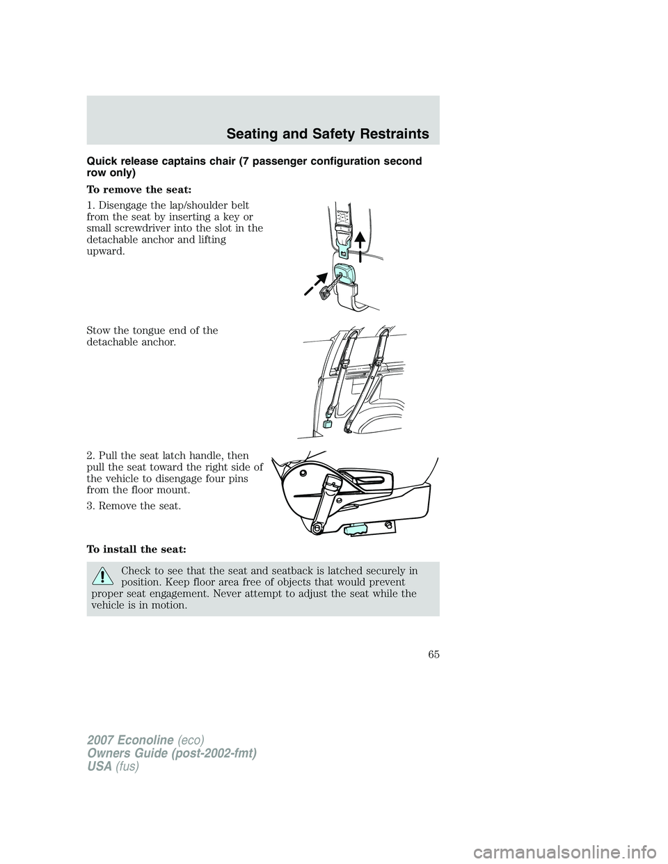 FORD E350 2007 Repair Manual Quick release captains chair (7 passenger configuration second
row only)
To remove the seat:
1. Disengage the lap/shoulder belt
from the seat by inserting a key or
small screwdriver into the slot in t FORD E350 2007 Repair Manual Quick release captains chair (7 passenger configuration second
row only)
To remove the seat:
1. Disengage the lap/shoulder belt
from the seat by inserting a key or
small screwdriver into the slot in t