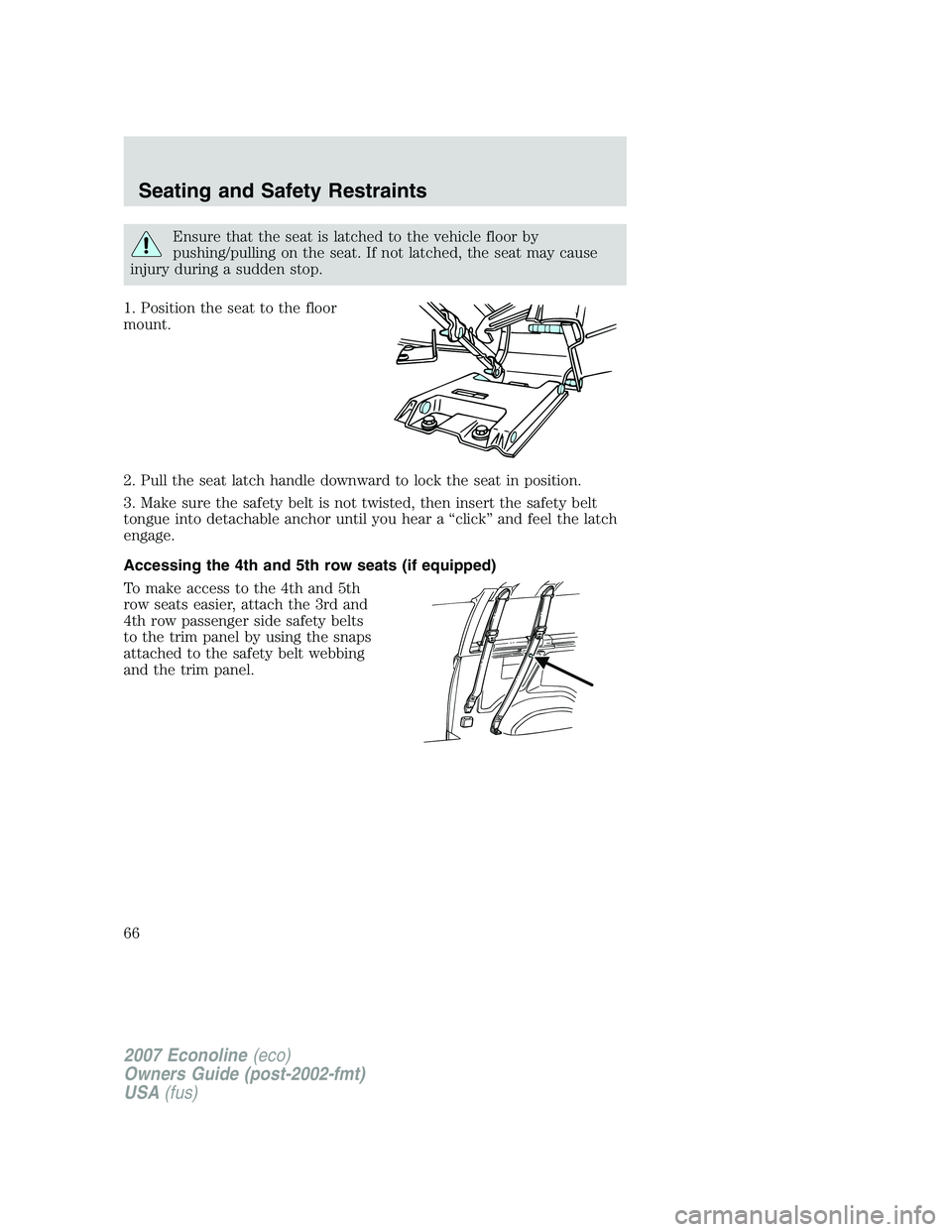 FORD E350 2007 Repair Manual Ensure that the seat is latched to the vehicle floor by
pushing/pulling on the seat. If not latched, the seat may cause
injury during a sudden stop.
1. Position the seat to the floor
mount.
2. Pull th FORD E350 2007 Repair Manual Ensure that the seat is latched to the vehicle floor by
pushing/pulling on the seat. If not latched, the seat may cause
injury during a sudden stop.
1. Position the seat to the floor
mount.
2. Pull th
