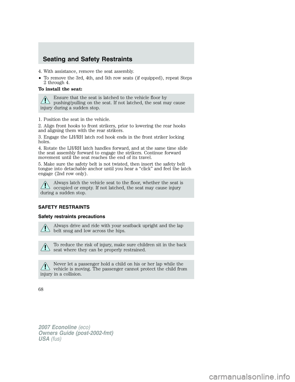 FORD E350 2007 Repair Manual 4. With assistance, remove the seat assembly.
•To remove the 3rd, 4th, and 5th row seats (if equipped), repeat Steps
2 through 4.
To install the seat:
Ensure that the seat is latched to the vehicle FORD E350 2007 Repair Manual 4. With assistance, remove the seat assembly.
•To remove the 3rd, 4th, and 5th row seats (if equipped), repeat Steps
2 through 4.
To install the seat:
Ensure that the seat is latched to the vehicle