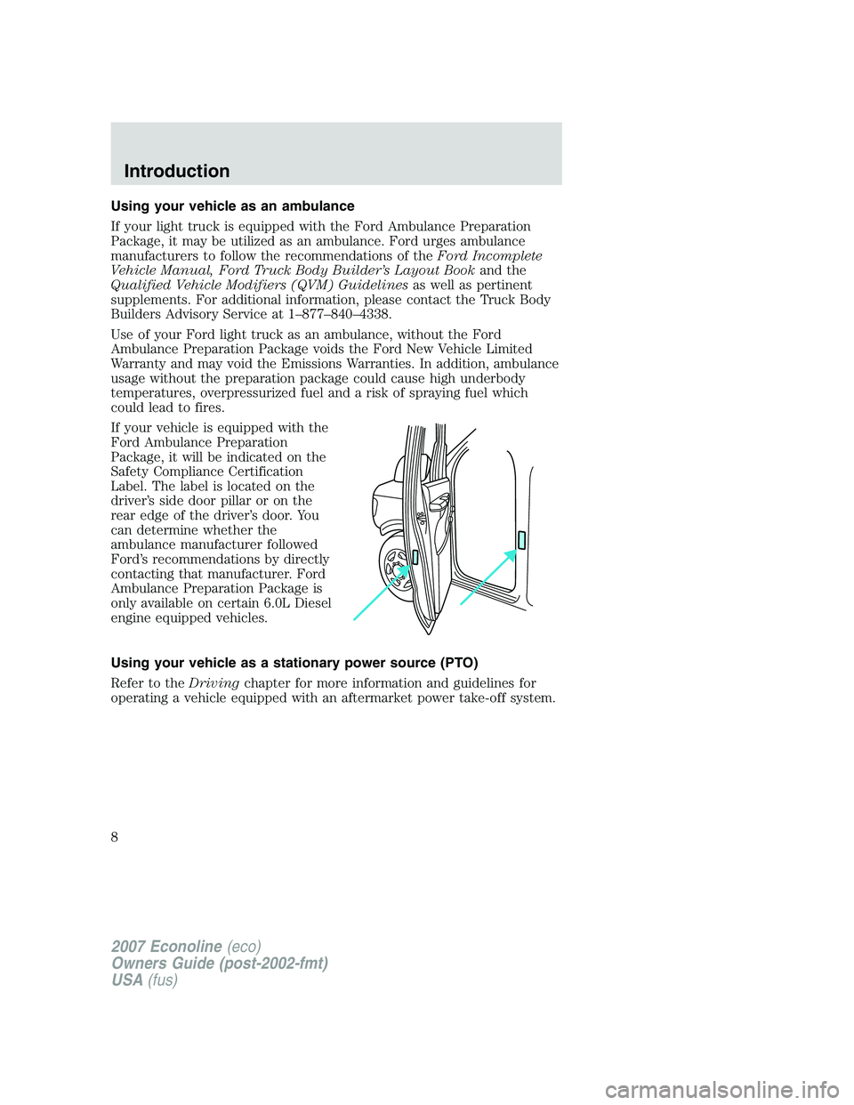 FORD E350 2007 Owners Manual Using your vehicle as an ambulance
If your light truck is equipped with the Ford Ambulance Preparation
Package, it may be utilized as an ambulance. Ford urges ambulance
manufacturers to follow the rec FORD E350 2007 Owners Manual Using your vehicle as an ambulance
If your light truck is equipped with the Ford Ambulance Preparation
Package, it may be utilized as an ambulance. Ford urges ambulance
manufacturers to follow the rec