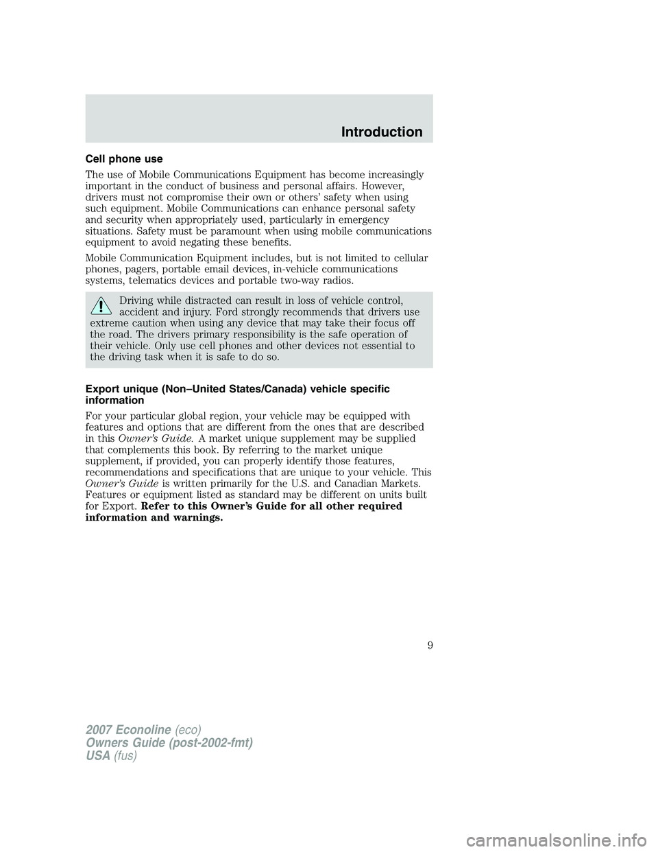 FORD E350 2007  Owners Manual Cell phone use
The use of Mobile Communications Equipment has become increasingly
important in the conduct of business and personal affairs. However,
drivers must not compromise their own or others’