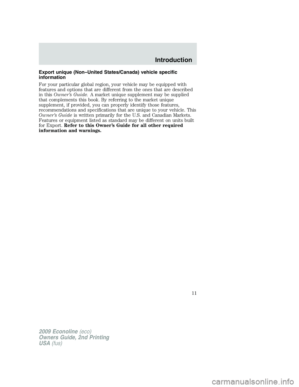 FORD E350 2009 User Guide Export unique (Non–United States/Canada) vehicle specific
information
For your particular global region, your vehicle may be equipped with
features and options that are different from the ones that FORD E350 2009 User Guide Export unique (Non–United States/Canada) vehicle specific
information
For your particular global region, your vehicle may be equipped with
features and options that are different from the ones that