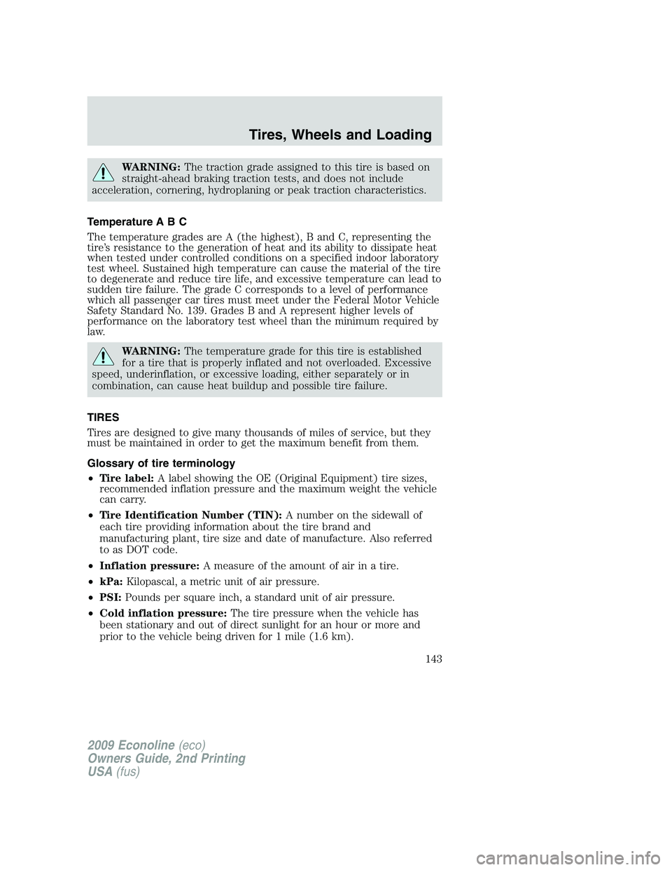 FORD E350 2009 Owners Manual WARNING:The traction grade assigned to this tire is based on
straight-ahead braking traction tests, and does not include
acceleration, cornering, hydroplaning or peak traction characteristics.
Tempera FORD E350 2009 Owners Manual WARNING:The traction grade assigned to this tire is based on
straight-ahead braking traction tests, and does not include
acceleration, cornering, hydroplaning or peak traction characteristics.
Tempera
