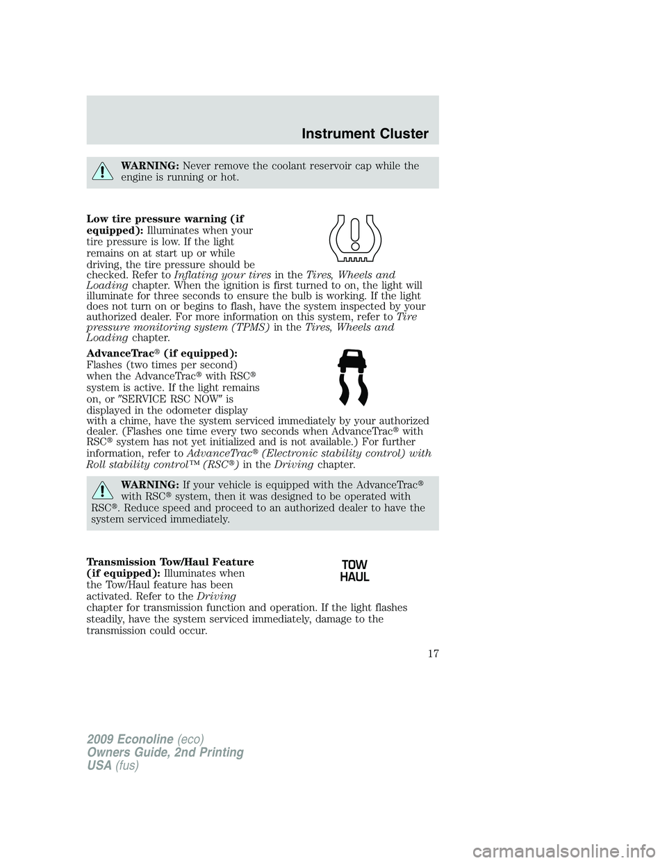 FORD E350 2009 User Guide WARNING:Never remove the coolant reservoir cap while the
engine is running or hot.
Low tire pressure warning (if
equipped):Illuminates when your
tire pressure is low. If the light
remains on at start FORD E350 2009 User Guide WARNING:Never remove the coolant reservoir cap while the
engine is running or hot.
Low tire pressure warning (if
equipped):Illuminates when your
tire pressure is low. If the light
remains on at start