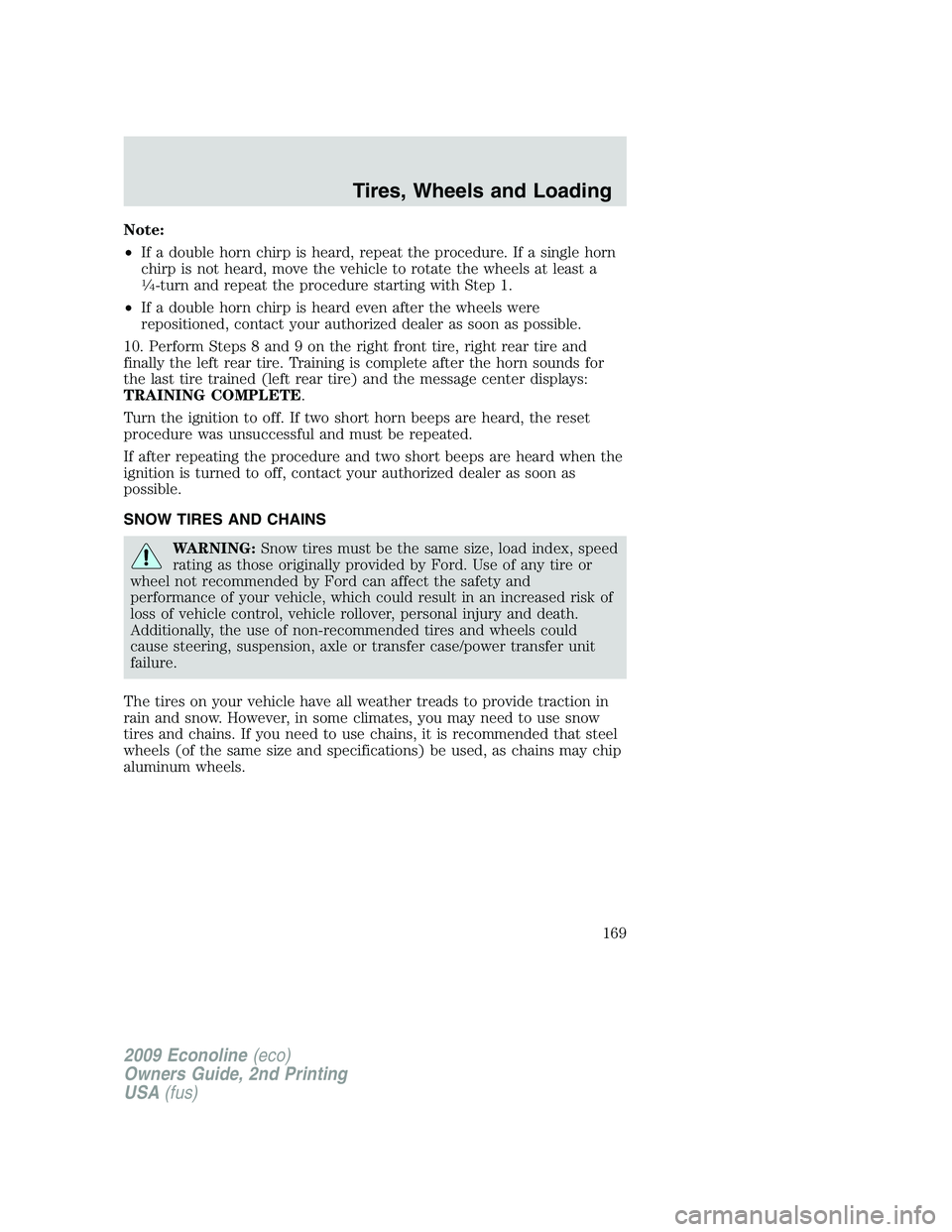 FORD E350 2009  Owners Manual Note:
•If a double horn chirp is heard, repeat the procedure. If a single horn
chirp is not heard, move the vehicle to rotate the wheels at least a
1�4-turn and repeat the procedure starting with St