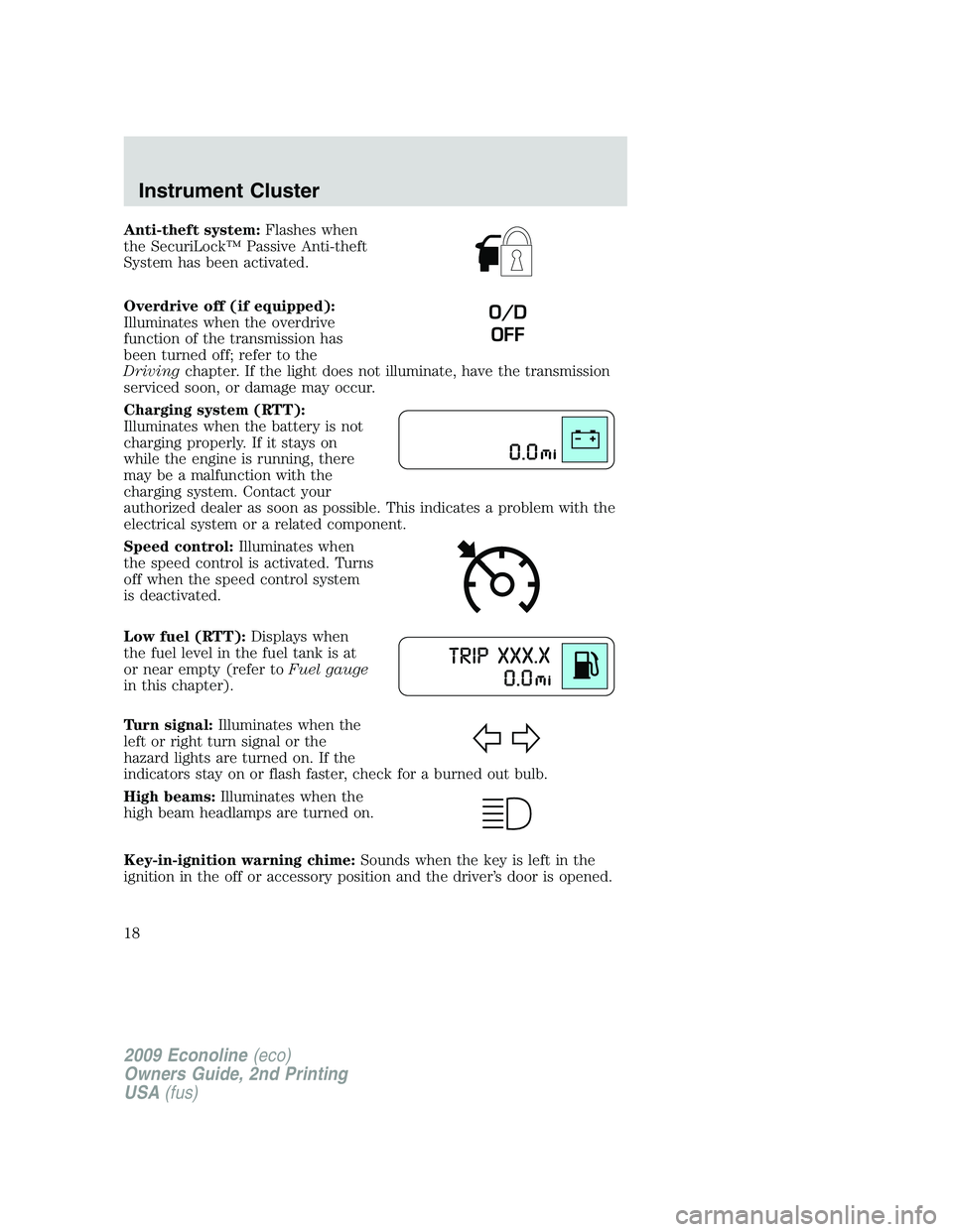 FORD E350 2009 User Guide Anti-theft system:Flashes when
the SecuriLock™ Passive Anti-theft
System has been activated.
Overdrive off (if equipped):
Illuminates when the overdrive
function of the transmission has
been turned FORD E350 2009 User Guide Anti-theft system:Flashes when
the SecuriLock™ Passive Anti-theft
System has been activated.
Overdrive off (if equipped):
Illuminates when the overdrive
function of the transmission has
been turned