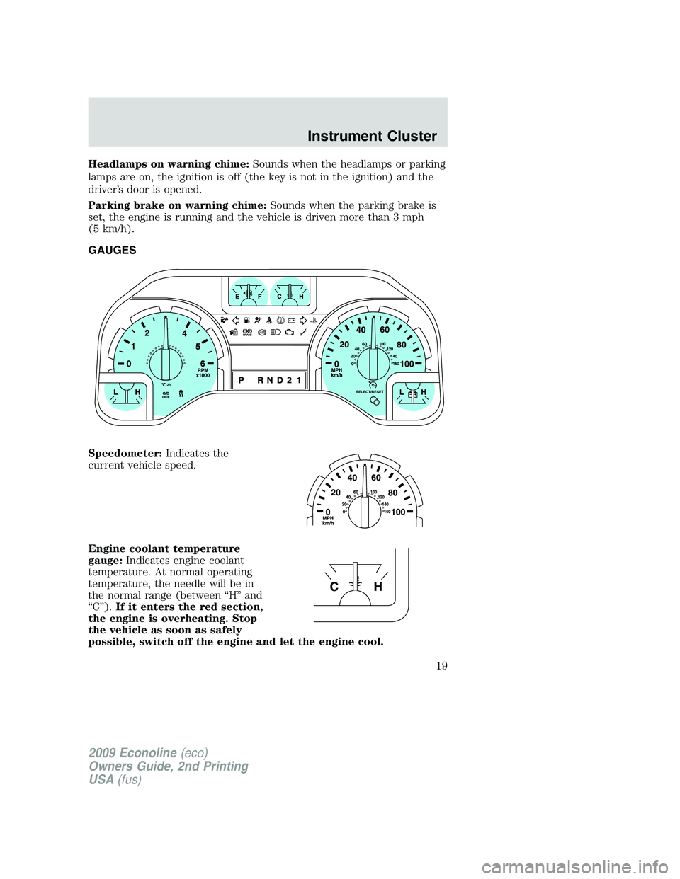 FORD E350 2009 User Guide Headlamps on warning chime:Sounds when the headlamps or parking
lamps are on, the ignition is off (the key is not in the ignition) and the
driver’s door is opened.
Parking brake on warning chime:Sou FORD E350 2009 User Guide Headlamps on warning chime:Sounds when the headlamps or parking
lamps are on, the ignition is off (the key is not in the ignition) and the
driver’s door is opened.
Parking brake on warning chime:Sou
