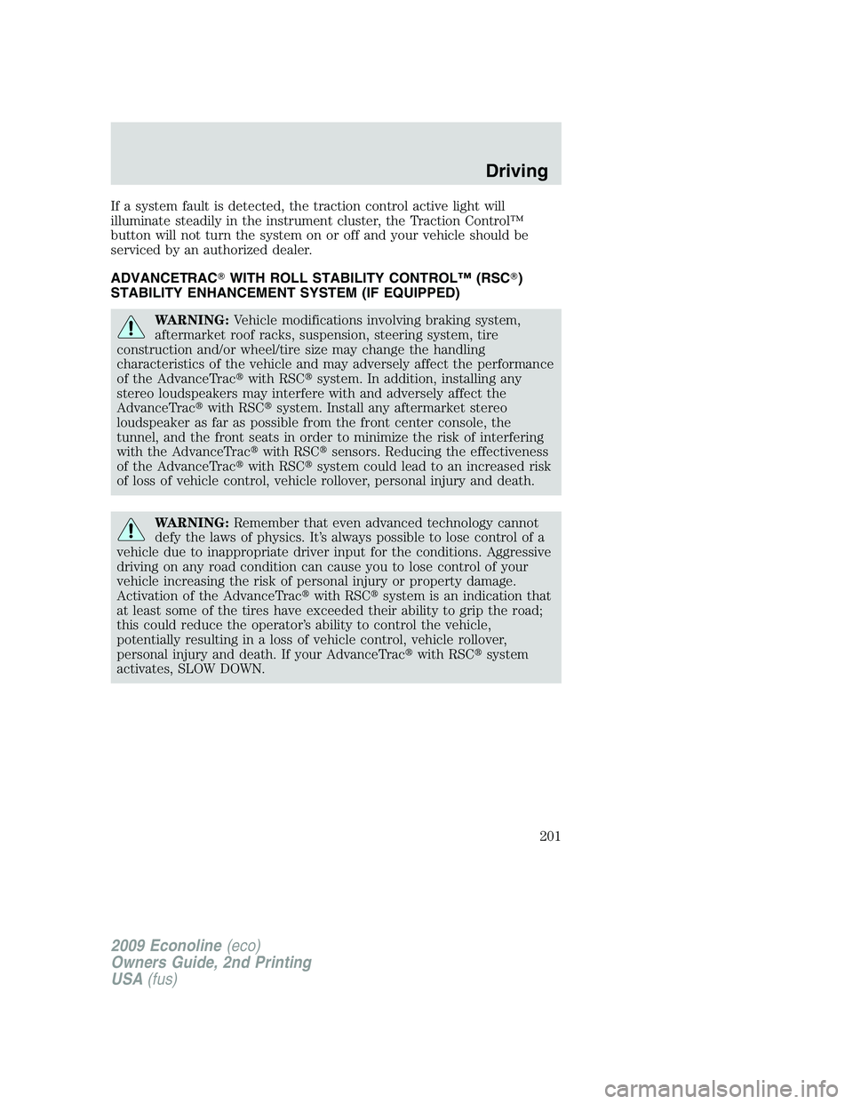 FORD E350 2009  Owners Manual If a system fault is detected, the traction control active light will
illuminate steadily in the instrument cluster, the Traction Control™
button will not turn the system on or off and your vehicle 