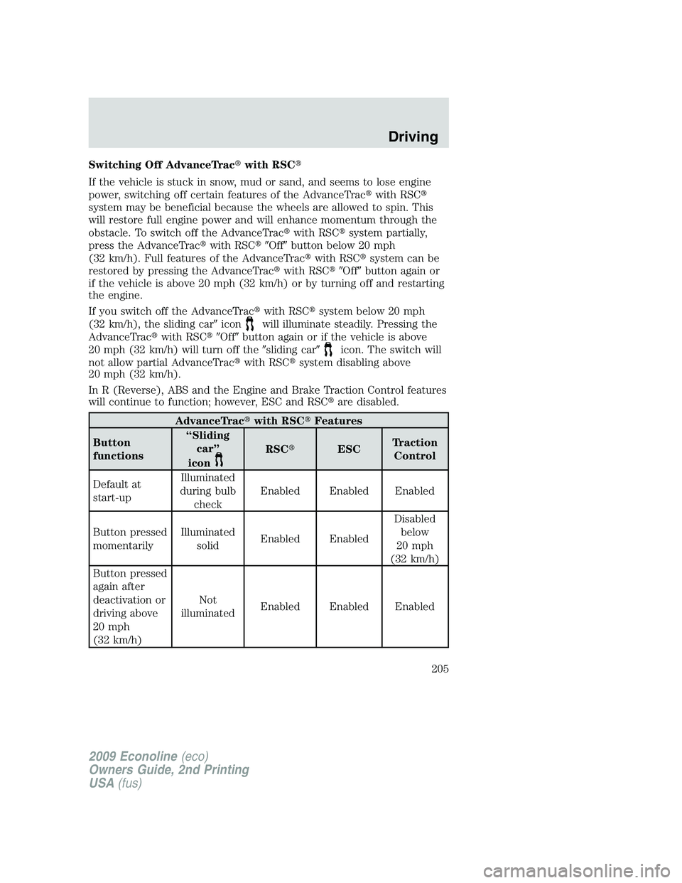 FORD E350 2009  Owners Manual Switching Off AdvanceTracwith RSC
If the vehicle is stuck in snow, mud or sand, and seems to lose engine
power, switching off certain features of the AdvanceTracwith RSC
system may be beneficial b