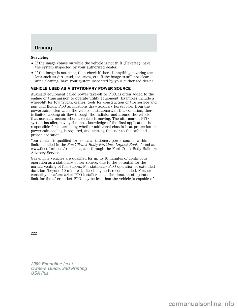 FORD E350 2009 Owners Manual Servicing
•If the image comes on while the vehicle is not in R (Reverse), have
the system inspected by your authorized dealer.
•If the image is not clear, then check if there is anything covering FORD E350 2009 Owners Manual Servicing
•If the image comes on while the vehicle is not in R (Reverse), have
the system inspected by your authorized dealer.
•If the image is not clear, then check if there is anything covering