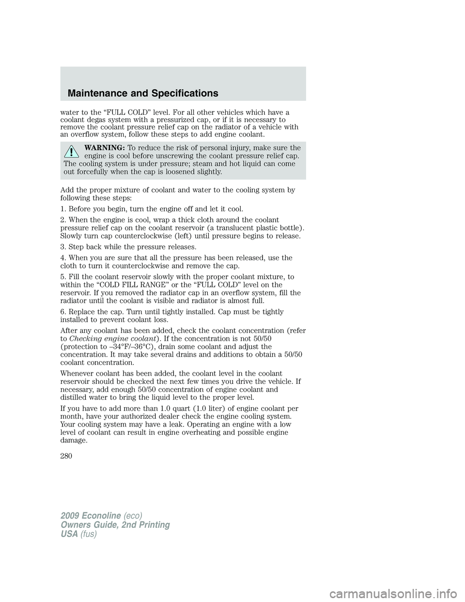FORD E350 2009 Owners Manual water to the “FULL COLD” level. For all other vehicles which have a
coolant degas system with a pressurized cap, or if it is necessary to
remove the coolant pressure relief cap on the radiator of FORD E350 2009 Owners Manual water to the “FULL COLD” level. For all other vehicles which have a
coolant degas system with a pressurized cap, or if it is necessary to
remove the coolant pressure relief cap on the radiator of