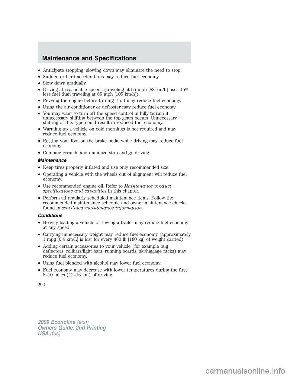 FORD E350 2009 User Guide •Anticipate stopping; slowing down may eliminate the need to stop.
•Sudden or hard accelerations may reduce fuel economy.
•Slow down gradually.
•Driving at reasonable speeds (traveling at 55 m FORD E350 2009 User Guide •Anticipate stopping; slowing down may eliminate the need to stop.
•Sudden or hard accelerations may reduce fuel economy.
•Slow down gradually.
•Driving at reasonable speeds (traveling at 55 m
