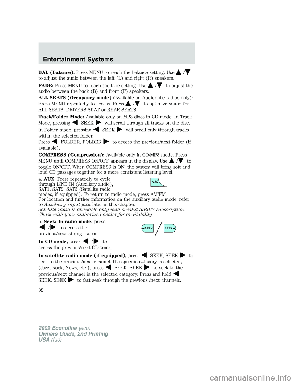 FORD E350 2009 Owners Guide BAL (Balance):Press MENU to reach the balance setting. Use/
to adjust the audio between the left (L) and right (R) speakers.
FADE:Press MENU to reach the fade setting. Use
/to adjust the
audio between FORD E350 2009 Owners Guide BAL (Balance):Press MENU to reach the balance setting. Use/
to adjust the audio between the left (L) and right (R) speakers.
FADE:Press MENU to reach the fade setting. Use
/to adjust the
audio between