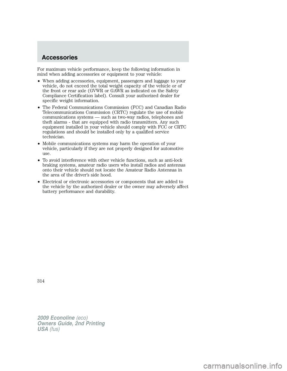 FORD E350 2009 Owners Manual For maximum vehicle performance, keep the following information in
mind when adding accessories or equipment to your vehicle:
•When adding accessories, equipment, passengers and luggage to your
vehi FORD E350 2009 Owners Manual For maximum vehicle performance, keep the following information in
mind when adding accessories or equipment to your vehicle:
•When adding accessories, equipment, passengers and luggage to your
vehi