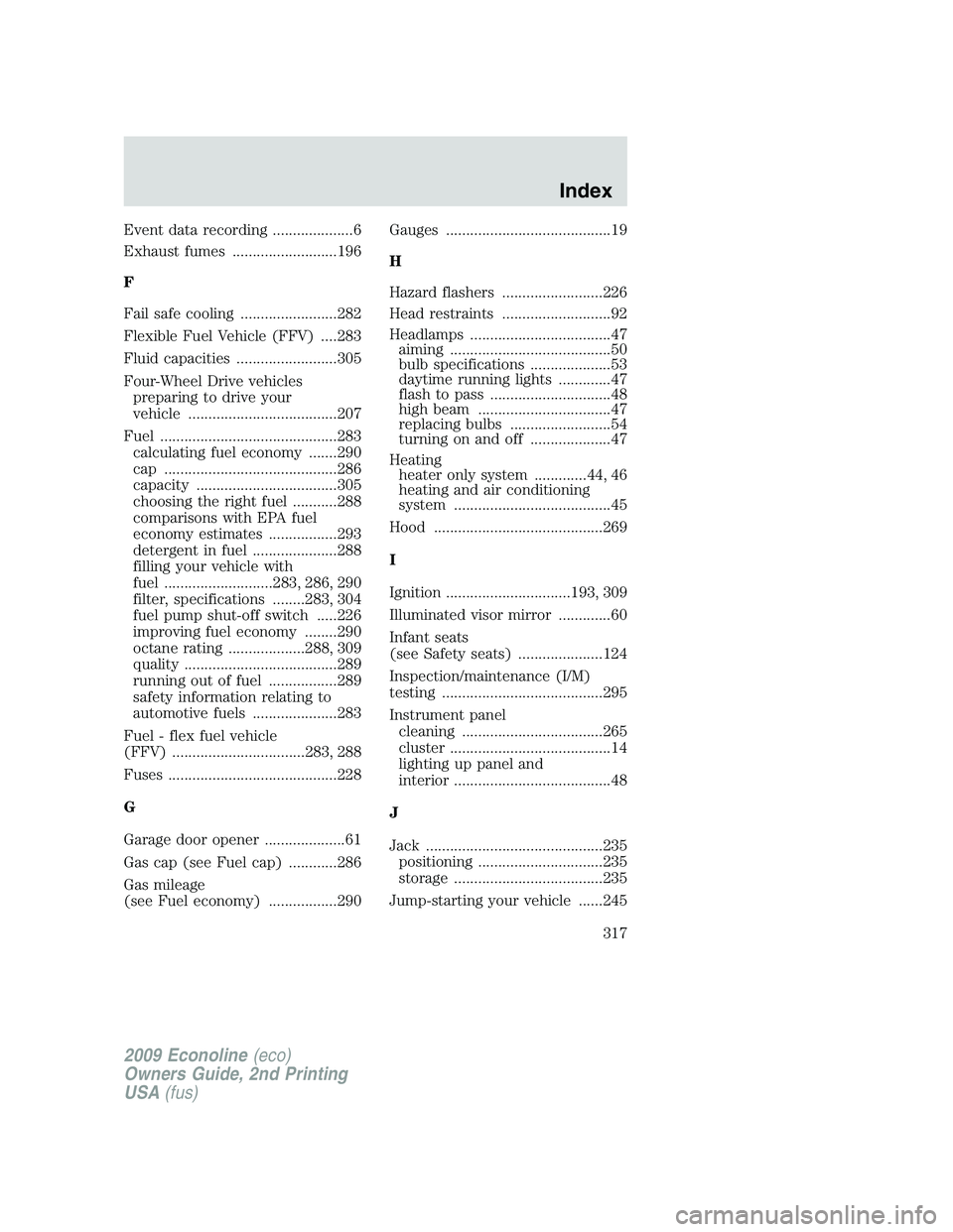 FORD E350 2009 Owners Manual Event data recording ....................6
Exhaust fumes ..........................196
F
Fail safe cooling ........................282
Flexible Fuel Vehicle (FFV) ....283
Fluid capacities ............ FORD E350 2009 Owners Manual Event data recording ....................6
Exhaust fumes ..........................196
F
Fail safe cooling ........................282
Flexible Fuel Vehicle (FFV) ....283
Fluid capacities ............