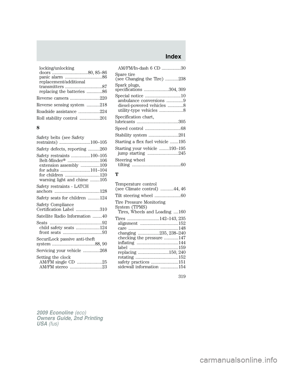 FORD E350 2009 Owners Manual locking/unlocking
doors ..............................80, 85–86
panic alarm ...............................86
replacement/additional
transmitters ...............................87
replacing the batt FORD E350 2009 Owners Manual locking/unlocking
doors ..............................80, 85–86
panic alarm ...............................86
replacement/additional
transmitters ...............................87
replacing the batt
