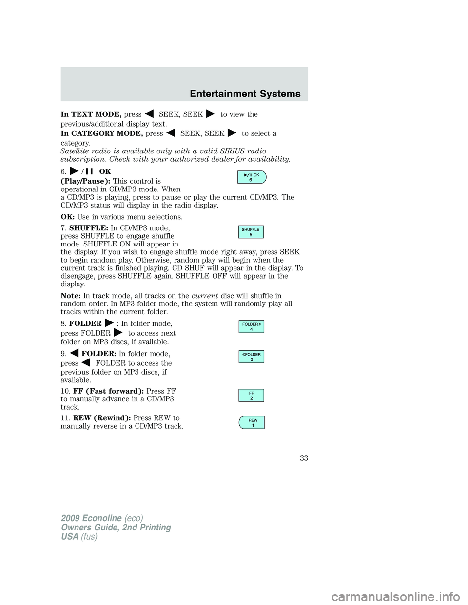 FORD E350 2009 Owners Guide In TEXT MODE,pressSEEK, SEEKto view the
previous/additional display text.
In CATEGORY MODE,press
SEEK, SEEKto select a
category.
Satellite radio is available only with a valid SIRIUS radio
subscriptio FORD E350 2009 Owners Guide In TEXT MODE,pressSEEK, SEEKto view the
previous/additional display text.
In CATEGORY MODE,press
SEEK, SEEKto select a
category.
Satellite radio is available only with a valid SIRIUS radio
subscriptio