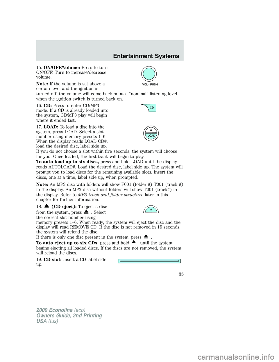 FORD E350 2009 Owners Guide 15.ON/OFF/Volume:Press to turn
ON/OFF. Turn to increase/decrease
volume.
Note:If the volume is set above a
certain level and the ignition is
turned off, the volume will come back on at a “nominal” FORD E350 2009 Owners Guide 15.ON/OFF/Volume:Press to turn
ON/OFF. Turn to increase/decrease
volume.
Note:If the volume is set above a
certain level and the ignition is
turned off, the volume will come back on at a “nominal”