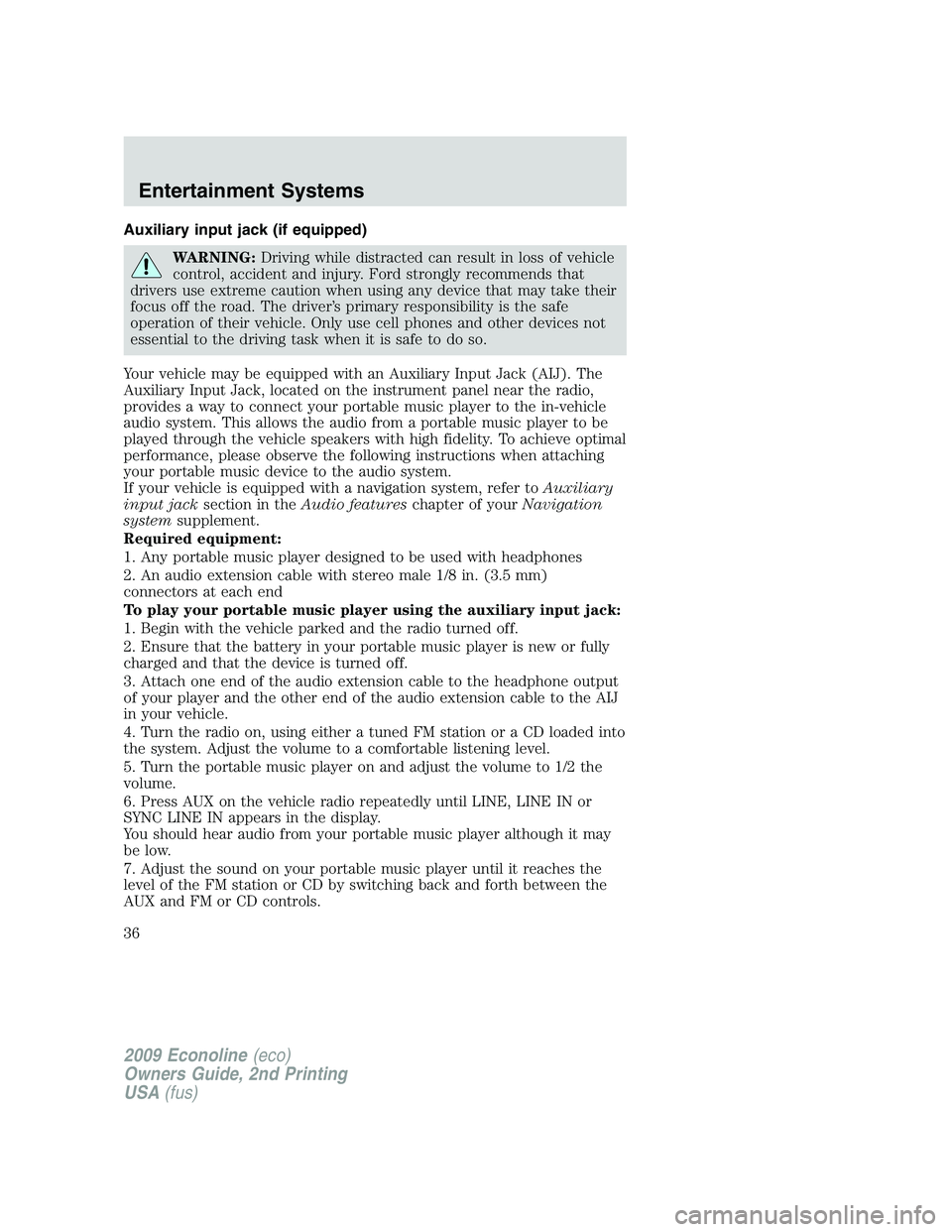 FORD E350 2009 Owners Guide Auxiliary input jack (if equipped)
WARNING:Driving while distracted can result in loss of vehicle
control, accident and injury. Ford strongly recommends that
drivers use extreme caution when using any FORD E350 2009 Owners Guide Auxiliary input jack (if equipped)
WARNING:Driving while distracted can result in loss of vehicle
control, accident and injury. Ford strongly recommends that
drivers use extreme caution when using any