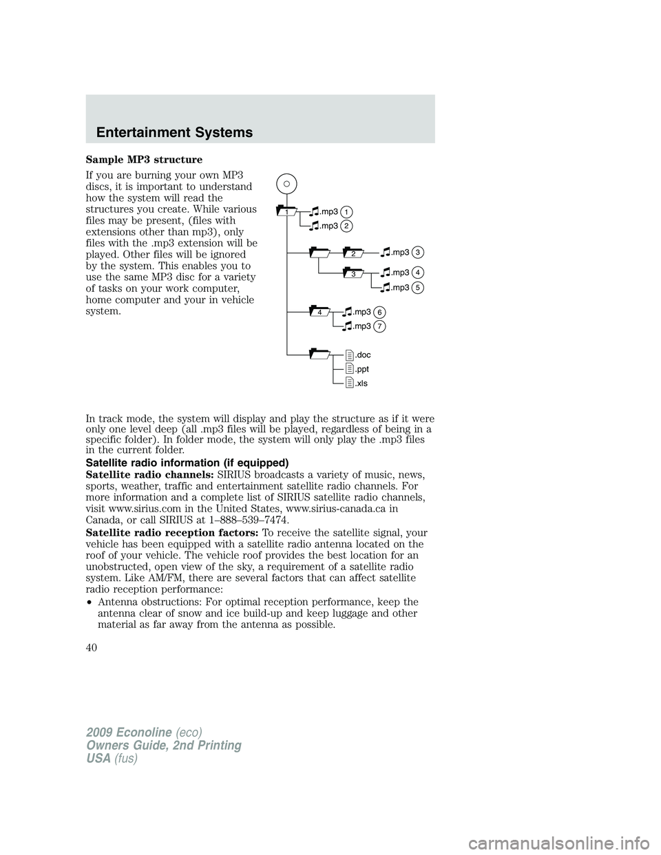 FORD E350 2009 Owners Guide Sample MP3 structure
If you are burning your own MP3
discs, it is important to understand
how the system will read the
structures you create. While various
files may be present, (files with
extensions FORD E350 2009 Owners Guide Sample MP3 structure
If you are burning your own MP3
discs, it is important to understand
how the system will read the
structures you create. While various
files may be present, (files with
extensions