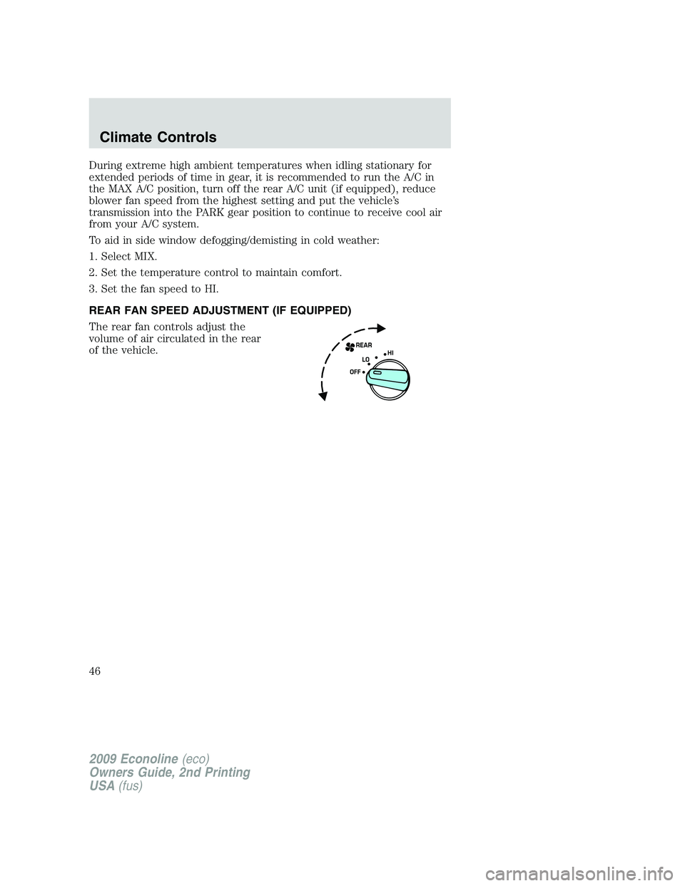FORD E350 2009 Service Manual During extreme high ambient temperatures when idling stationary for
extended periods of time in gear, it is recommended to run the A/C in
the MAX A/C position, turn off the rear A/C unit (if equipped) FORD E350 2009 Service Manual During extreme high ambient temperatures when idling stationary for
extended periods of time in gear, it is recommended to run the A/C in
the MAX A/C position, turn off the rear A/C unit (if equipped)