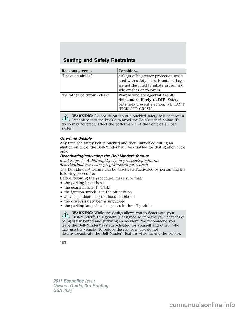 FORD E350 2011  Owners Manual Reasons given... Consider...
“I have an airbag” Airbags offer greater protection when
used with safety belts. Frontal airbags
are not designed to inflate in rear and
side crashes or rollovers.
“