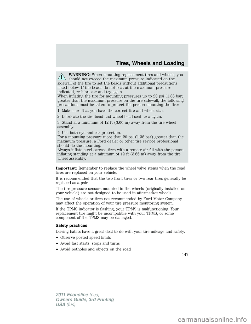 FORD E350 2011 Owners Manual WARNING:When mounting replacement tires and wheels, you
should not exceed the maximum pressure indicated on the
sidewall of the tire to set the beads without additional precautions
listed below. If th