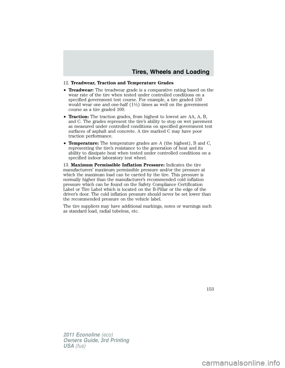 FORD E350 2011 Owners Manual 12.Treadwear, Traction and Temperature Grades
•Treadwear:The treadwear grade is a comparative rating based on the
wear rate of the tire when tested under controlled conditions on a
specified governm