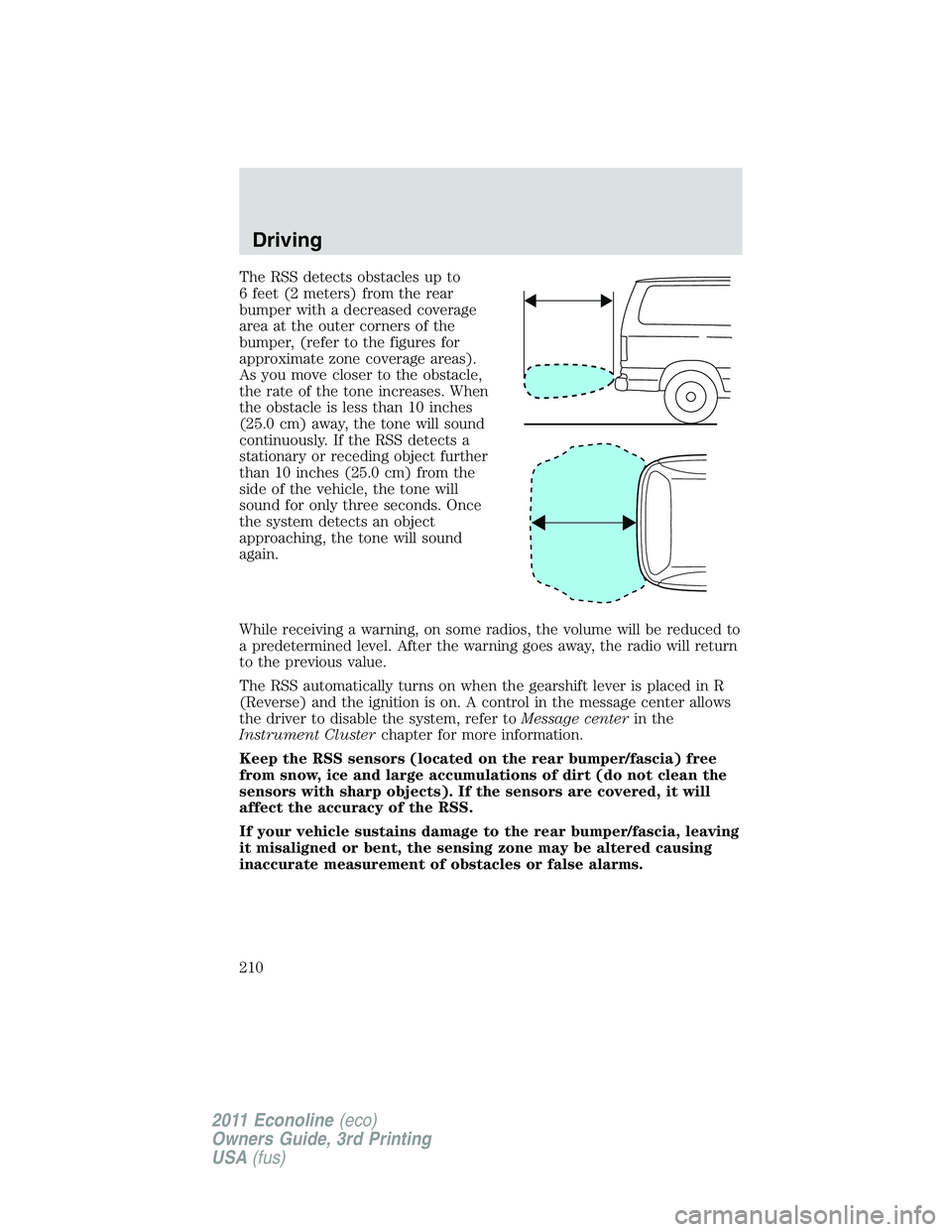 FORD E350 2011  Owners Manual The RSS detects obstacles up to
6 feet (2 meters) from the rear
bumper with a decreased coverage
area at the outer corners of the
bumper, (refer to the figures for
approximate zone coverage areas).
As